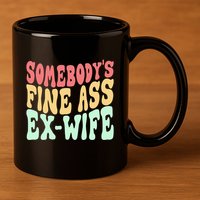 Somebodys Fine Ass ExWife Funny Sayings 11oz C Handle Ceramic Mug
