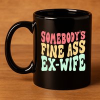 Somebodys Fine Ass ExWife Funny Sayings 11oz C Handle Ceramic Mug