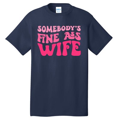 Somebodys Fine Ass Wife Funny Mom Saying Cute Mom Tall T-Shirt