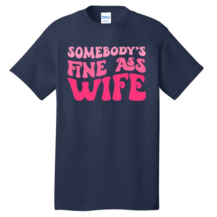 Somebodys Fine Ass Wife Funny Mom Saying Cute Mom Tall T-Shirt