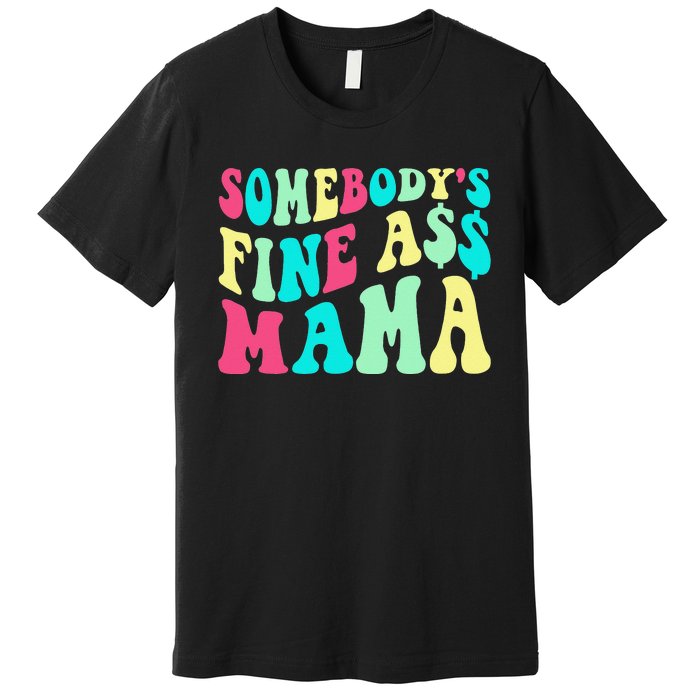 Somebody's Fine Ass Mama Trendy Mother's Day Funny Mom Premium T-Shirt