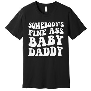 Somebodys Fine Ass Baby Daddy Premium T-Shirt