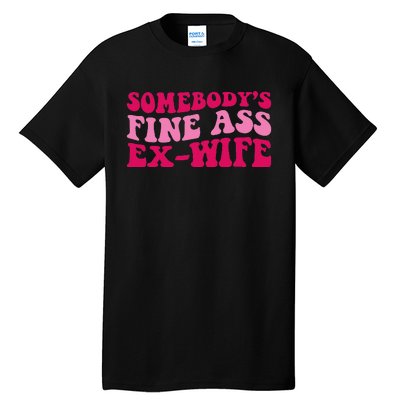 Somebody's Fine Ass ExWife Funny Mom Saying Tall T-Shirt