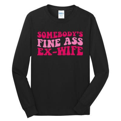 Somebody's Fine Ass ExWife Funny Mom Saying Tall Long Sleeve T-Shirt