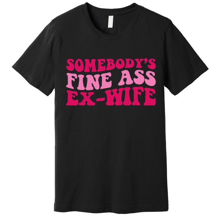 Somebody's Fine Ass ExWife Funny Mom Saying Premium T-Shirt