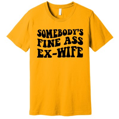 Somebody's Fine Ass ExWife Premium T-Shirt