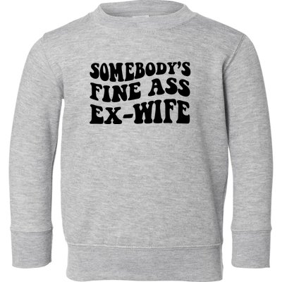 Somebody's Fine Ass ExWife Toddler Sweatshirt