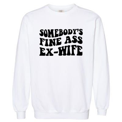 Somebody's Fine Ass ExWife Garment-Dyed Sweatshirt