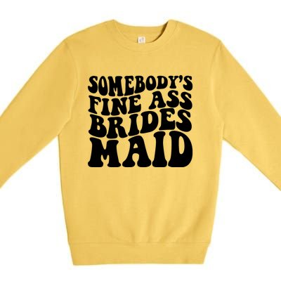 SomebodyS Fine Ass Bridesmaid Premium Crewneck Sweatshirt