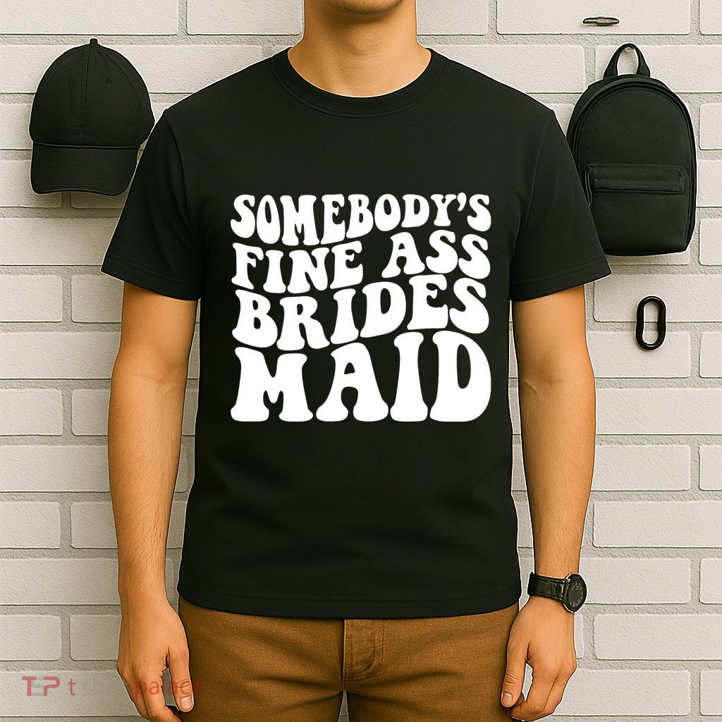 SomebodyS Fine Ass Bridesmaid T-Shirt