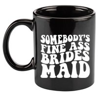 SomebodyS Fine Ass Bridesmaid 11oz C Handle Ceramic Mug