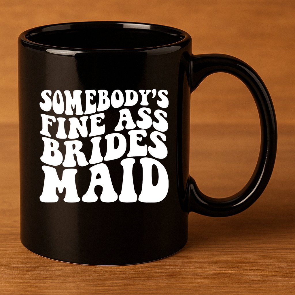 SomebodyS Fine Ass Bridesmaid 11oz C Handle Ceramic Mug
