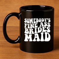 SomebodyS Fine Ass Bridesmaid 11oz C Handle Ceramic Mug