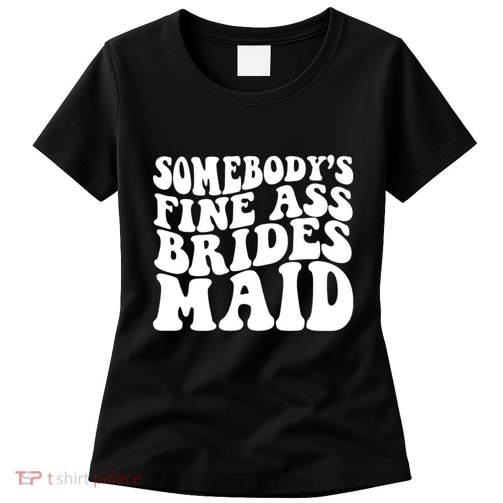 SomebodyS Fine Ass Bridesmaid Womens T-Shirt