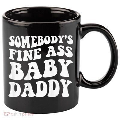 Somebodys Fine Ass Baby Daddy 11oz C Handle Ceramic Mug