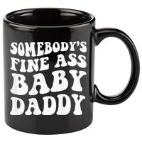 Somebodys Fine Ass Baby Daddy 11oz C Handle Ceramic Mug