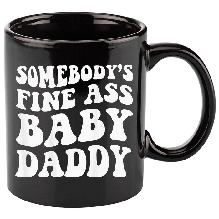 Somebodys Fine Ass Baby Daddy 11oz C Handle Ceramic Mug