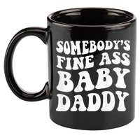 Somebodys Fine Ass Baby Daddy 11oz C Handle Ceramic Mug