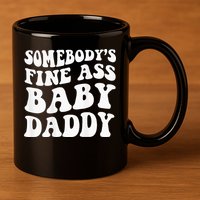 Somebodys Fine Ass Baby Daddy 11oz C Handle Ceramic Mug