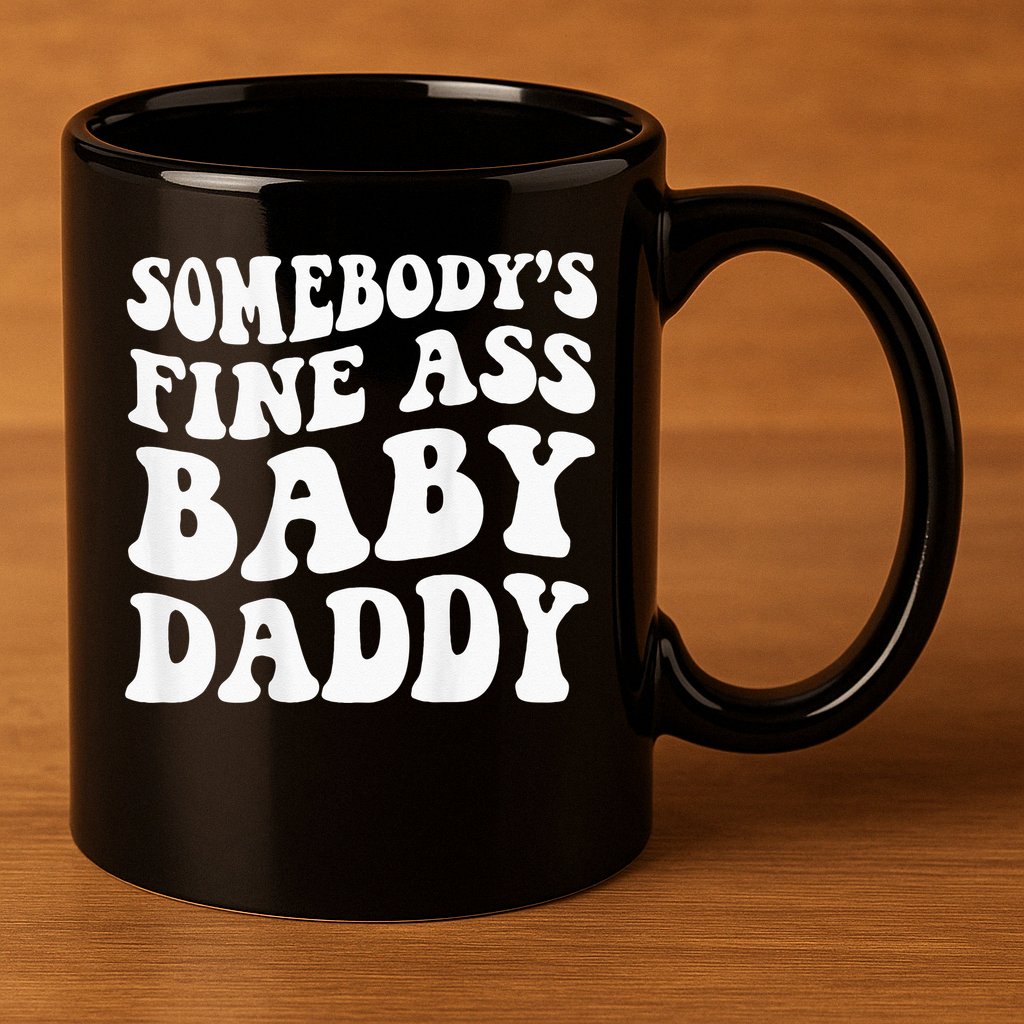 Somebodys Fine Ass Baby Daddy 11oz C Handle Ceramic Mug