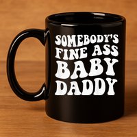 Somebodys Fine Ass Baby Daddy 11oz C Handle Ceramic Mug