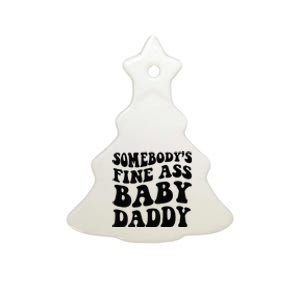 Somebodys Fine Ass Baby Daddy Ceramic Tree Ornament