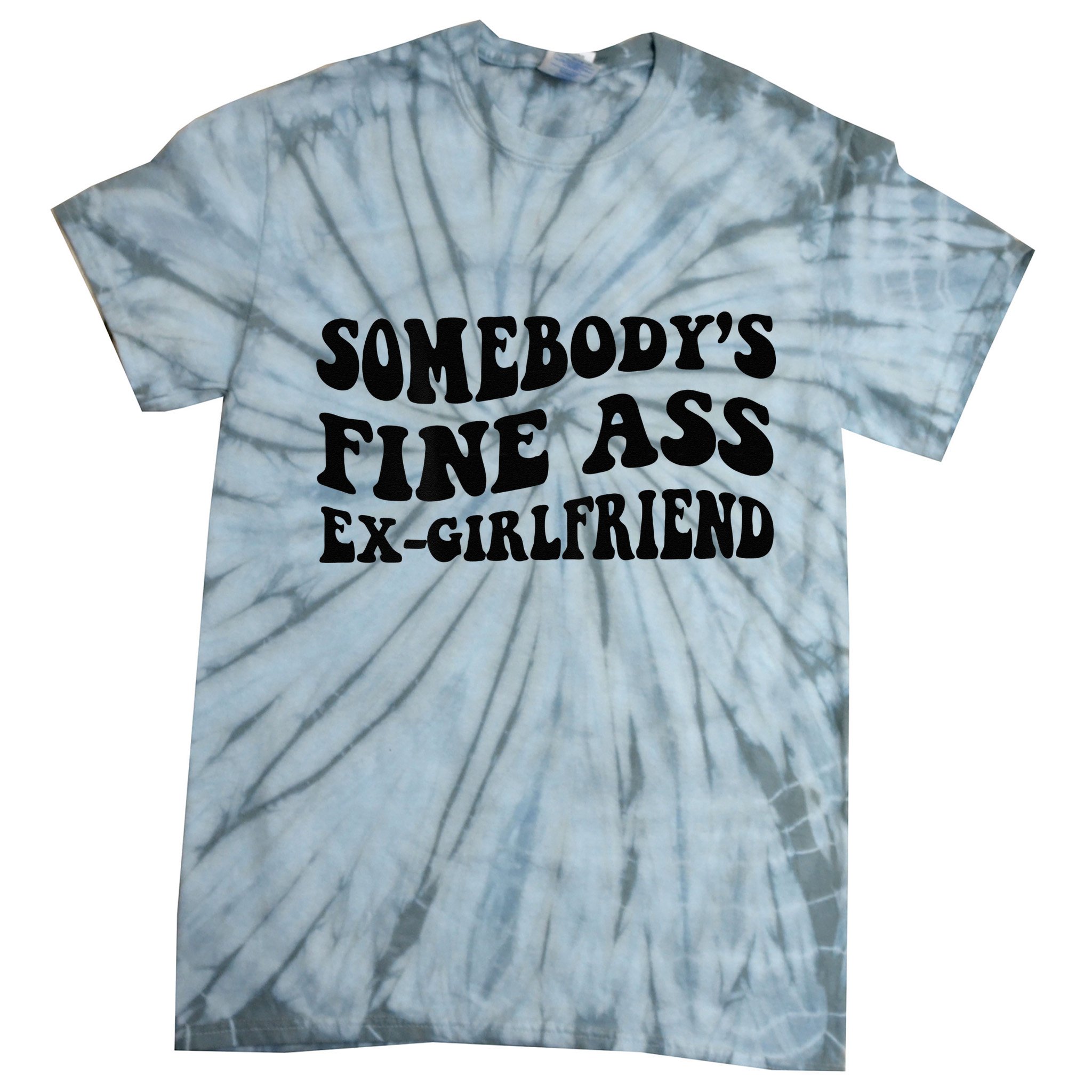 Somebodys Fine Ass Ex Girlfriend Tie-Dye T-Shirt