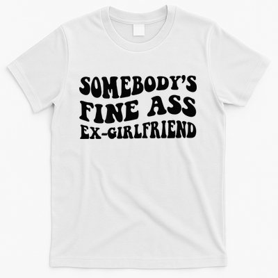 Somebodys Fine Ass Ex Girlfriend T-Shirt