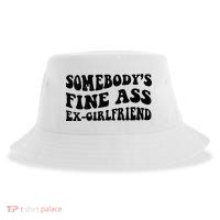 Somebodys Fine Ass Ex Girlfriend Sustainable Bucket Hat