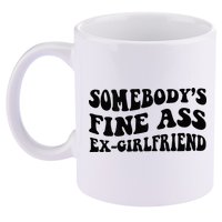 Somebodys Fine Ass Ex Girlfriend 11oz C Handle Ceramic Mug