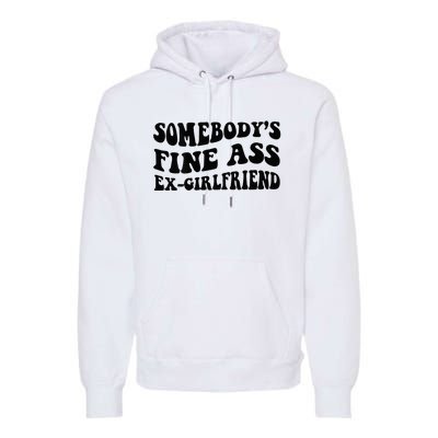 Somebodys Fine Ass Ex Girlfriend Premium Hoodie