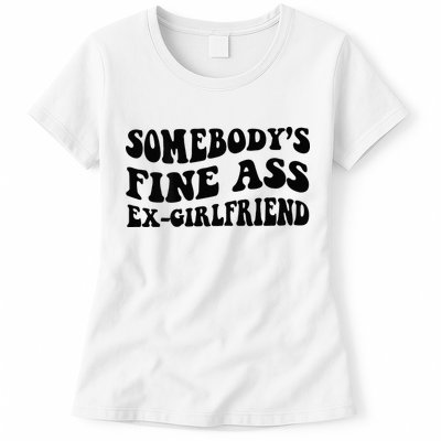 Somebodys Fine Ass Ex Girlfriend Womens T-Shirt