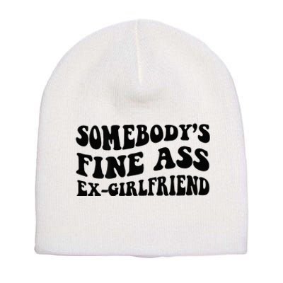 Somebodys Fine Ass Ex Girlfriend Short Acrylic Beanie