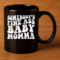 Somebodys Fine Ass Baby Momma 11oz C Handle Ceramic Mug