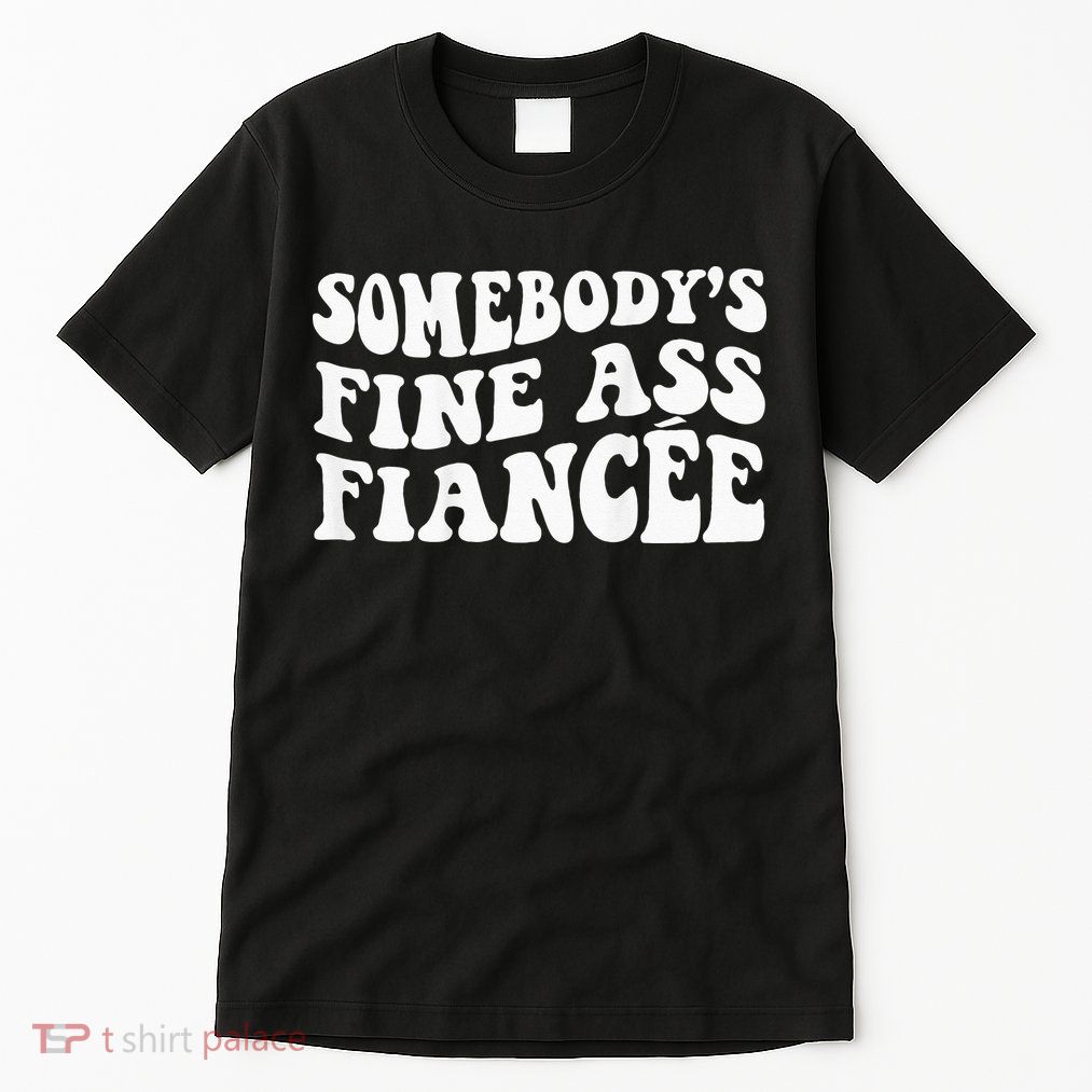 Somebodys Fine Ass Fiancee Tall T-Shirt