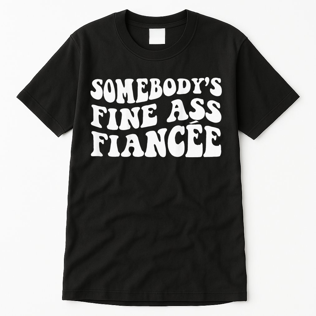 Somebodys Fine Ass Fiancee Tall T-Shirt