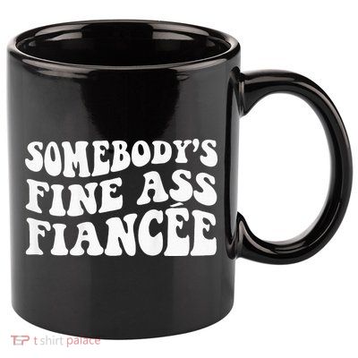 Somebodys Fine Ass Fiancee 11oz C Handle Ceramic Mug