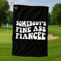 Somebodys Fine Ass Fiancee Golf Towel