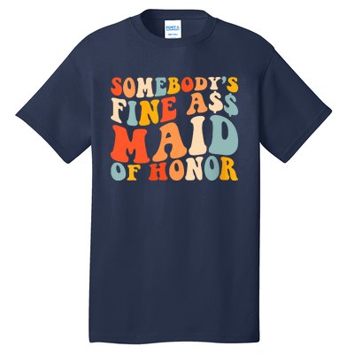 Somebodys Fine Ass Maid Of Honor Funny Retro Groovy Tall T-Shirt