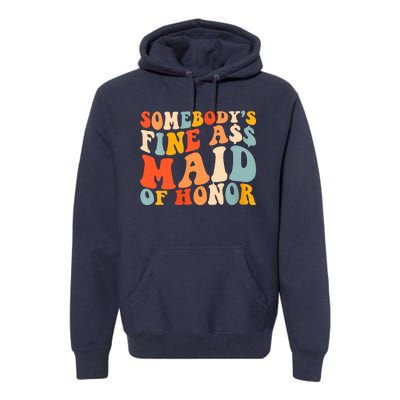 Somebodys Fine Ass Maid Of Honor Funny Retro Groovy Premium Hoodie