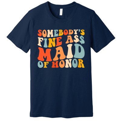 Somebodys Fine Ass Maid Of Honor Funny Retro Groovy Premium T-Shirt