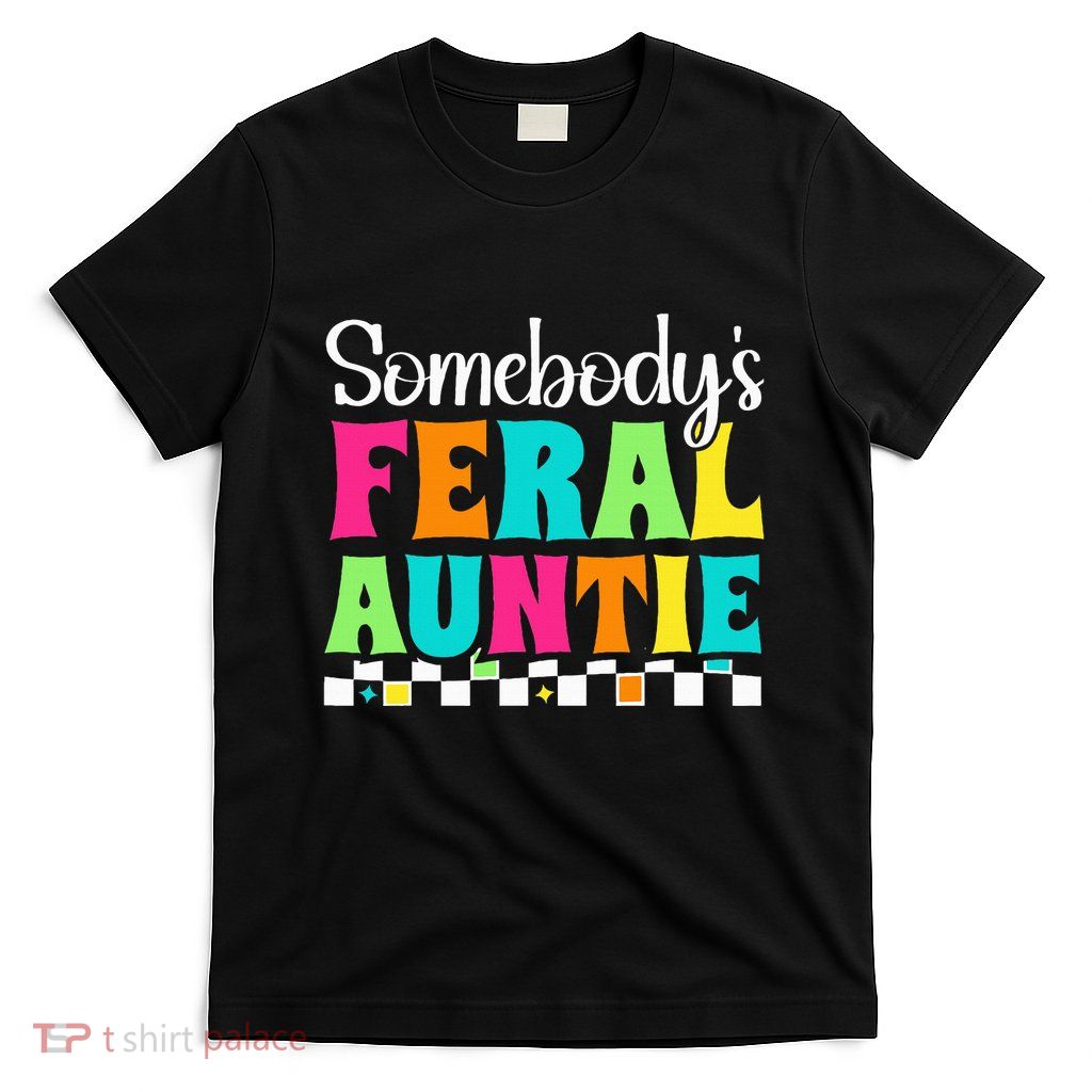 Somebody's Feral Aunt Mothers Day Colorful Auntie T-Shirt