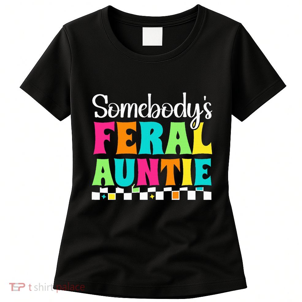 Somebody's Feral Aunt Mothers Day Colorful Auntie Womens T-Shirt