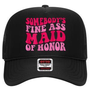 SomebodyS Fine Ass Maid Of Honor High Crown Mesh Back Trucker Hat