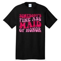 SomebodyS Fine Ass Maid Of Honor Tall T-Shirt