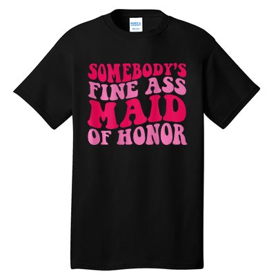 SomebodyS Fine Ass Maid Of Honor Tall T-Shirt