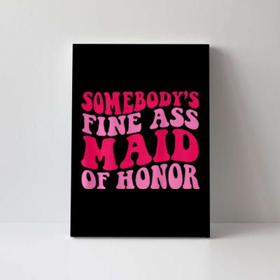 SomebodyS Fine Ass Maid Of Honor Canvas