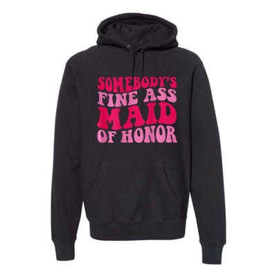 SomebodyS Fine Ass Maid Of Honor Premium Hoodie