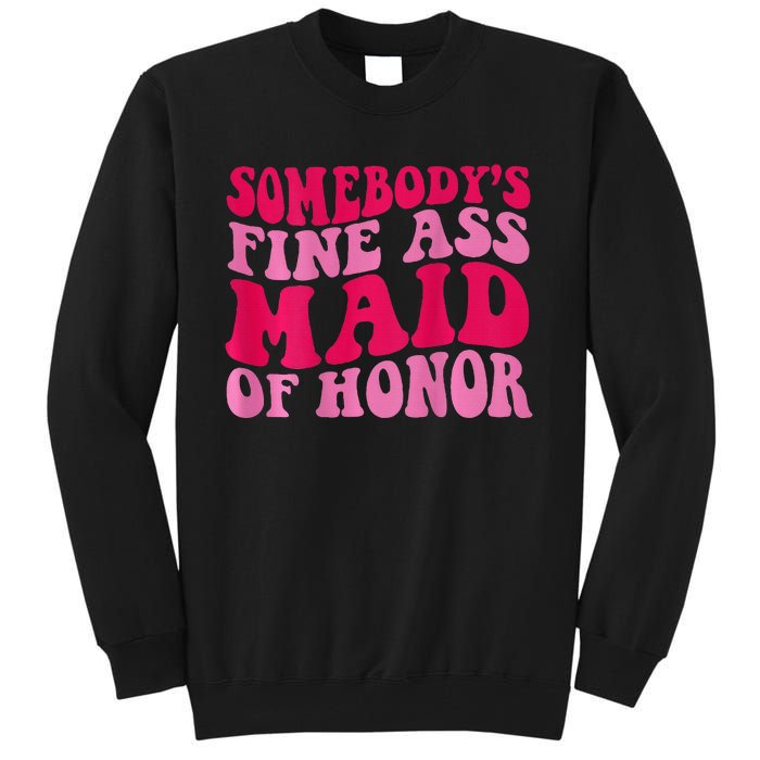 SomebodyS Fine Ass Maid Of Honor Tall Sweatshirt