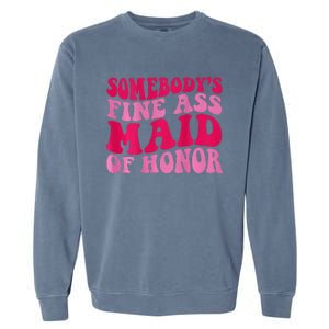 SomebodyS Fine Ass Maid Of Honor Garment-Dyed Sweatshirt